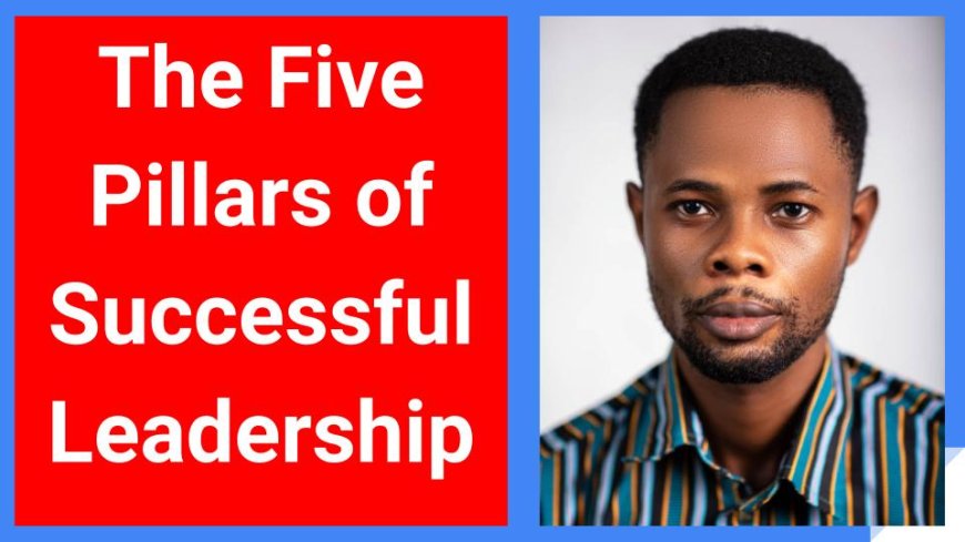 The Five Pillars of Successful Leadership