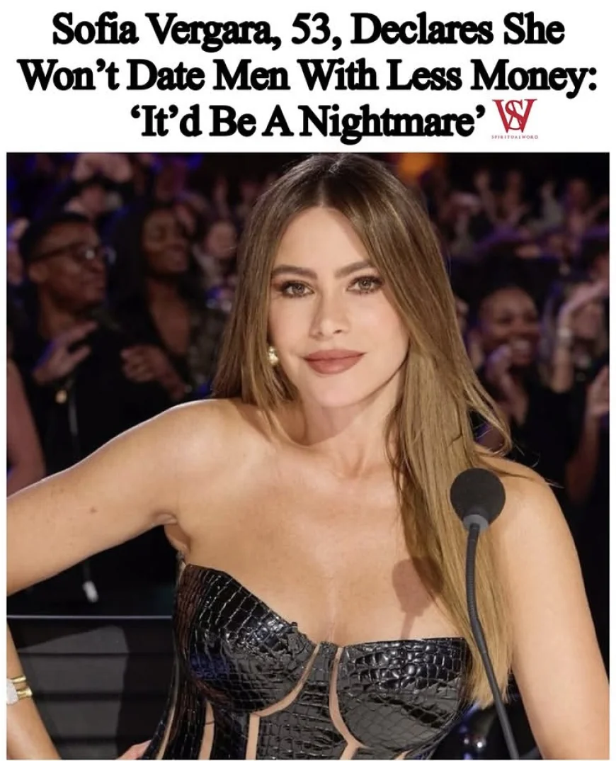 Sofía Vergara Says Dating a Man With Less Money Would Be “A Nightmare” - Experts Weigh In