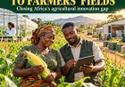 From Research Stations to Farmers’ Fields: Africa Must Close Its Agricultural Innovation Gap